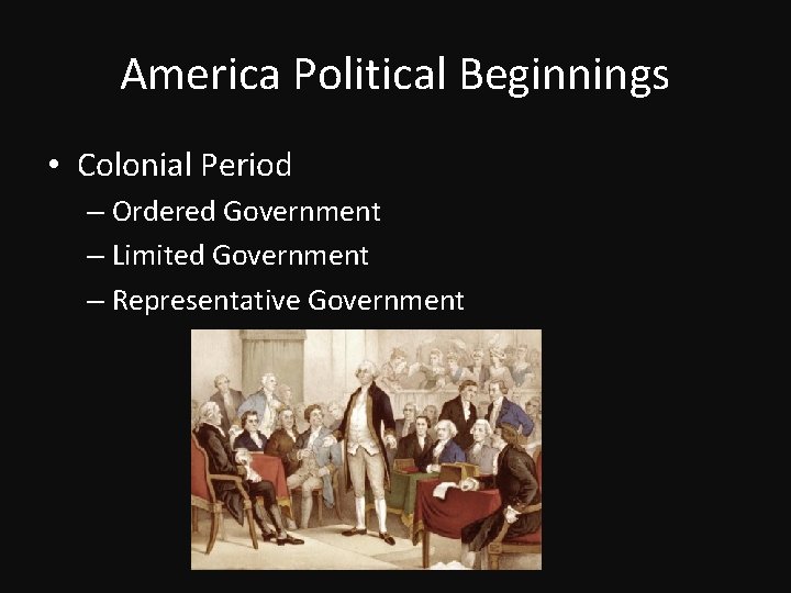 America Political Beginnings • Colonial Period – Ordered Government – Limited Government – Representative