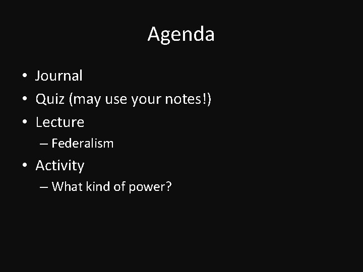 Agenda • Journal • Quiz (may use your notes!) • Lecture – Federalism •