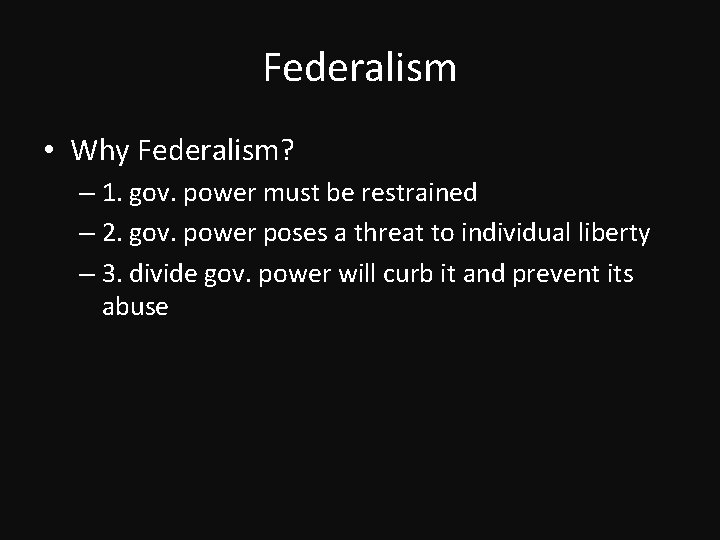 Federalism • Why Federalism? – 1. gov. power must be restrained – 2. gov.