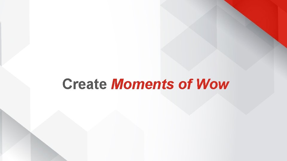 Create Moments of Wow 