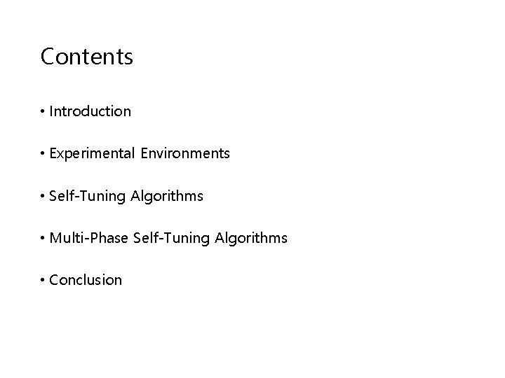 Contents • Introduction • Experimental Environments • Self-Tuning Algorithms • Multi-Phase Self-Tuning Algorithms • Contents • Introduction • Experimental Environments • Self-Tuning Algorithms • Multi-Phase Self-Tuning Algorithms •