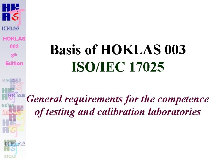 HOKLAS 003 8 th Edition Basis of HOKLAS 003 ISO/IEC 17025 General requirements for