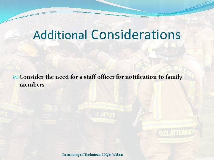 Additional Considerations Consider the need for a staff officer for notification to family members