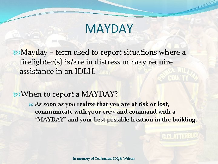 MAYDAY Mayday – term used to report situations where a firefighter(s) is/are in distress