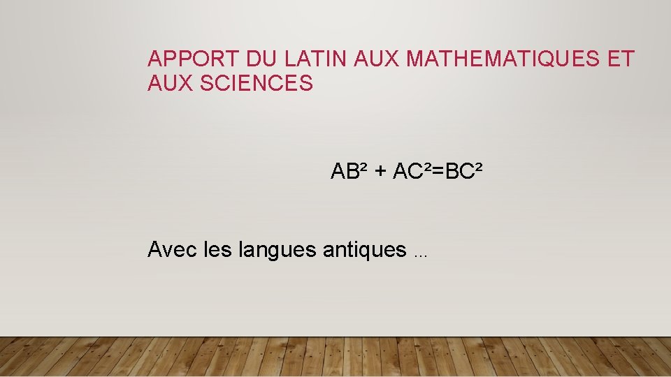 APPORT DU LATIN AUX MATHEMATIQUES ET AUX SCIENCES AB² + AC²=BC² Avec les langues