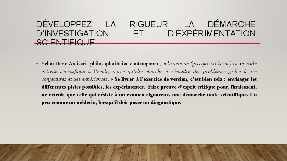 DÉVELOPPEZ LA D’INVESTIGATION SCIENTIFIQUE. RIGUEUR, LA DÉMARCHE ET D’EXPÉRIMENTATION • Selon Dario Antiseri, philosophe