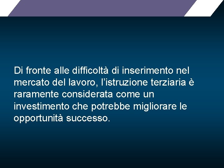 Di fronte alle difficoltà di inserimento nel mercato del lavoro, l’istruzione terziaria è raramente