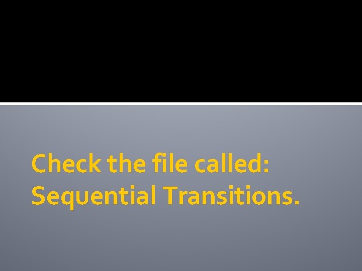 Check the file called: Sequential Transitions. 
