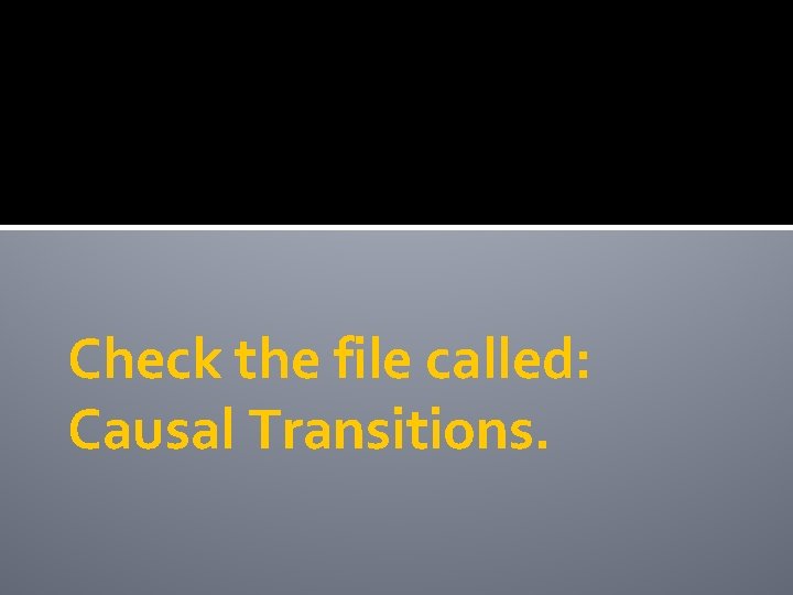 Check the file called: Causal Transitions. 