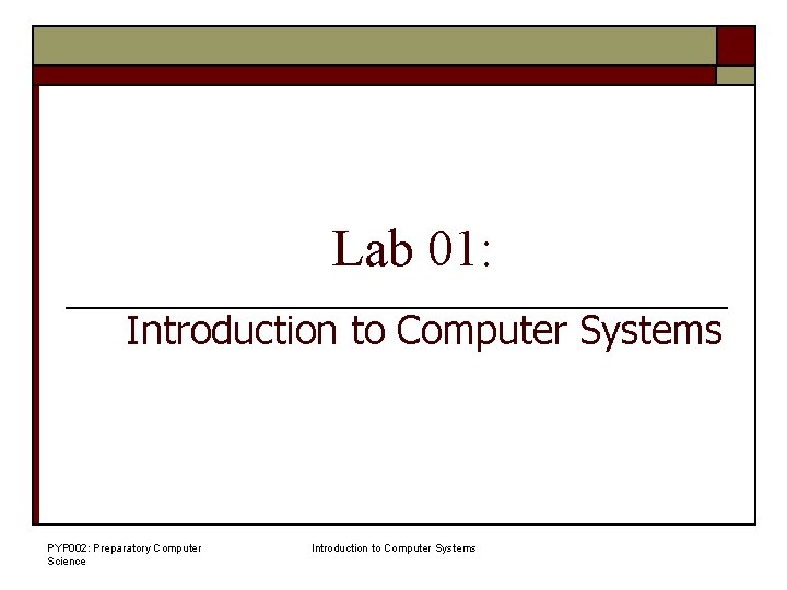 Lab 01: Introduction to Computer Systems PYP 002: Preparatory Computer Science Introduction to Computer