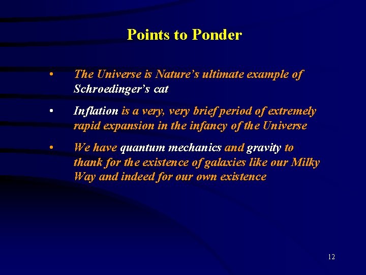 Points to Ponder • The Universe is Nature’s ultimate example of Schroedinger’s cat •