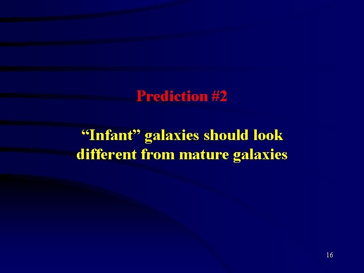 Prediction #2 “Infant” galaxies should look different from mature galaxies 16 