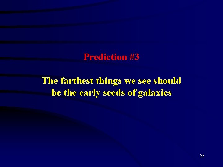 Prediction #3 The farthest things we see should be the early seeds of galaxies