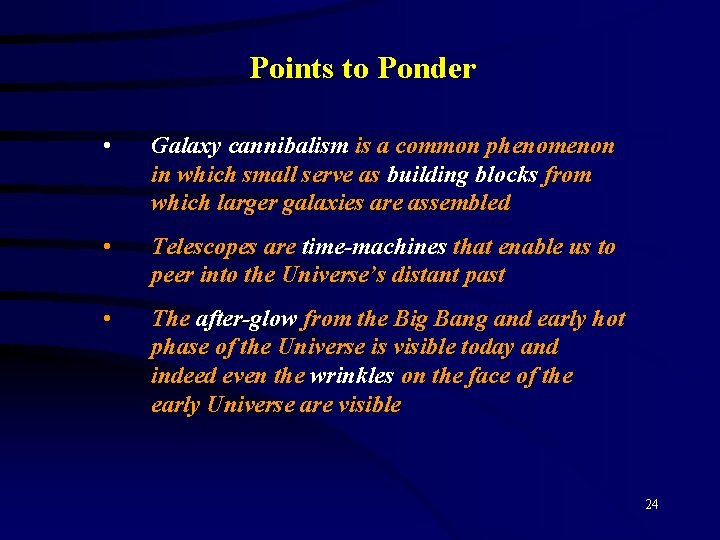 Points to Ponder • Galaxy cannibalism is a common phenomenon in which small serve