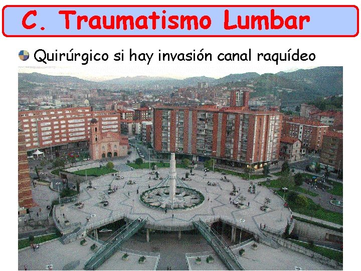 C. Traumatismo Lumbar Quirúrgicosi si hay invasión raquídeo Quirúrgicas invasióncanal del canal o producen