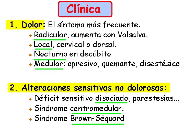 Clínica 1. Dolor: El síntoma más frecuente. Radicular, aumenta con Valsalva. Local, cervical o