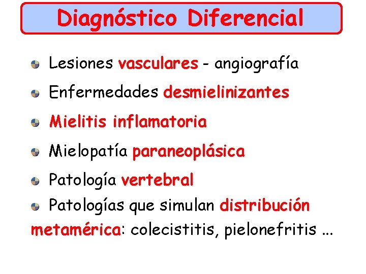Diagnóstico Diferencial Lesiones vasculares - angiografía Enfermedades desmielinizantes Mielitis inflamatoria Mielopatía paraneoplásica Patología vertebral