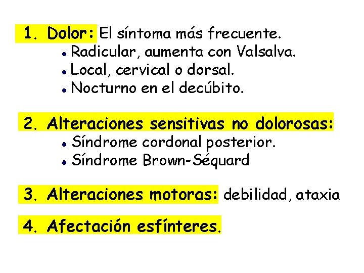 1. Dolor: El síntoma más frecuente. Radicular, aumenta con Valsalva. Local, cervical o dorsal.