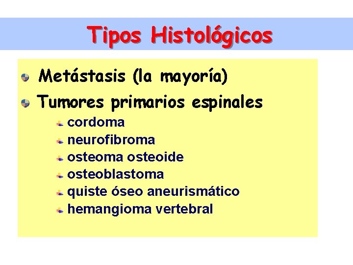 Tipos Histológicos Metástasis (la mayoría) Tumores primarios espinales cordoma neurofibroma osteoide osteoblastoma quiste óseo