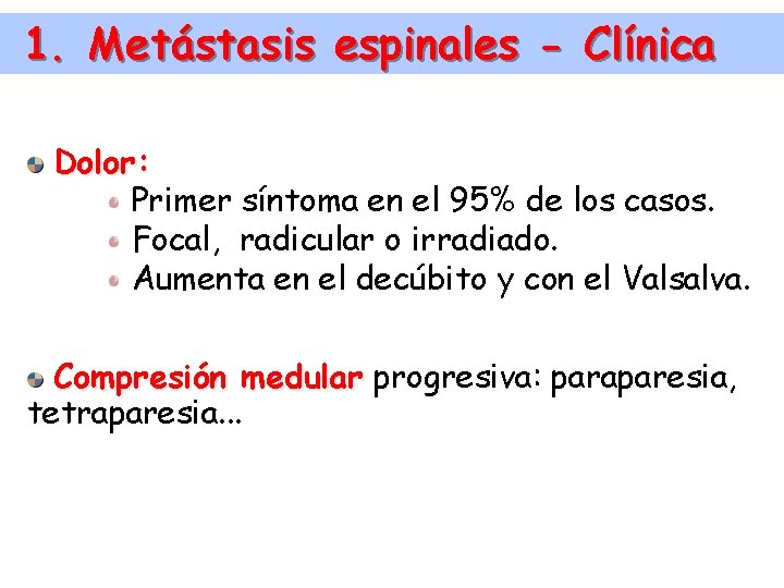 1. Metástasis espinales - Clínica Dolor: Primer síntoma en el 95% de los casos.