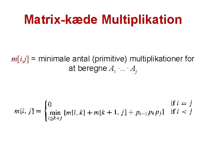 Matrix-kæde Multiplikation m[i, j] = minimale antal (primitive) multiplikationer for at beregne Ai ·…·