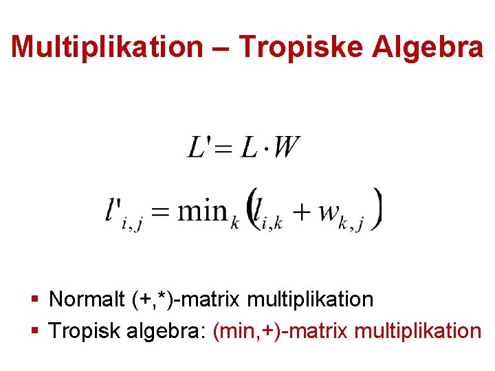 Multiplikation – Tropiske Algebra § Normalt (+, *)-matrix multiplikation § Tropisk algebra: (min, +)-matrix