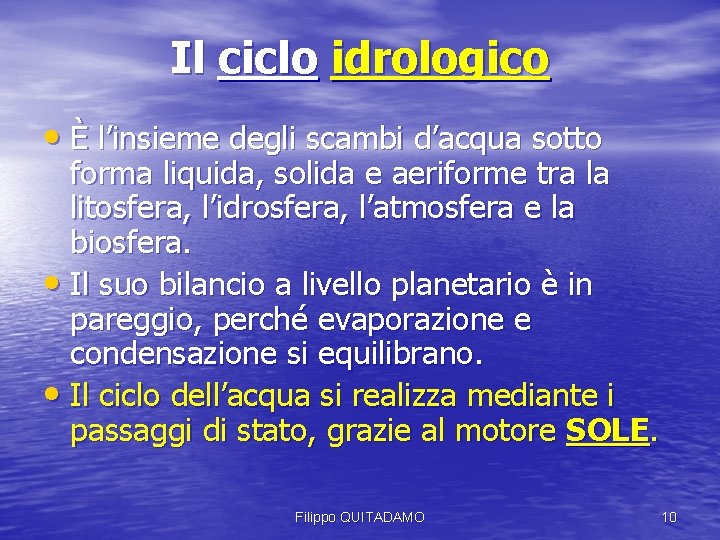 Il ciclo idrologico • È l’insieme degli scambi d’acqua sotto forma liquida, solida e