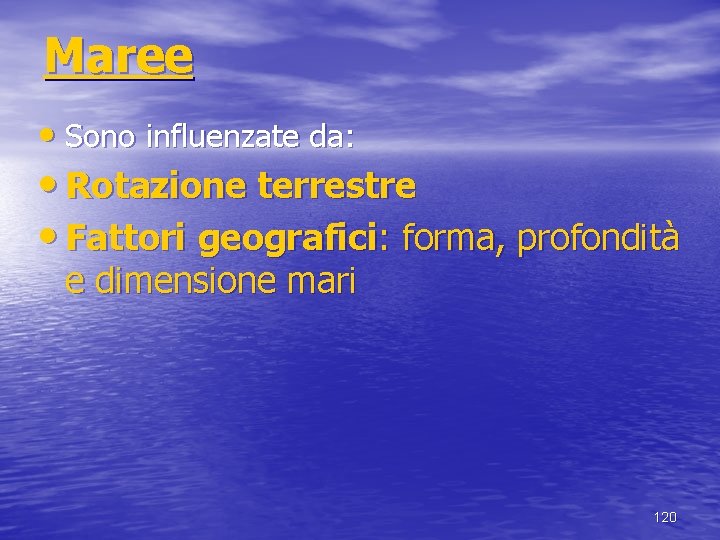 Maree • Sono influenzate da: • Rotazione terrestre • Fattori geografici: forma, profondità e