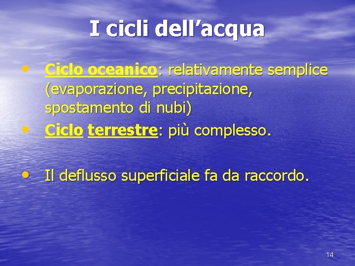 I cicli dell’acqua • Ciclo oceanico: relativamente semplice • (evaporazione, precipitazione, spostamento di nubi)