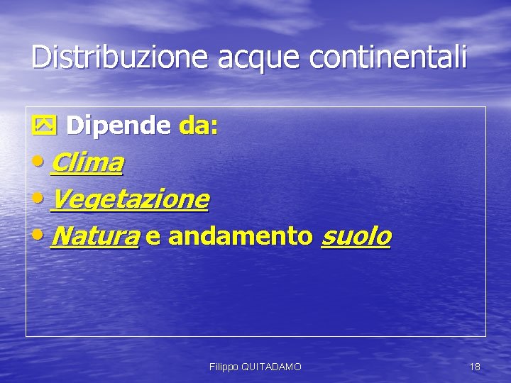 Distribuzione acque continentali Dipende da: • Clima • Vegetazione • Natura e andamento suolo