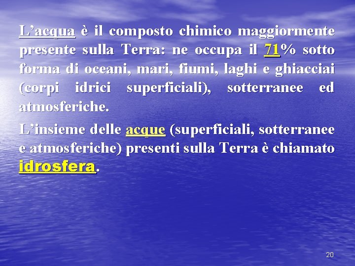 L’acqua è il composto chimico maggiormente presente sulla Terra: ne occupa il 71% sotto