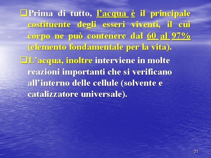 q. Prima di tutto, l’acqua è il principale costituente degli esseri viventi, il cui