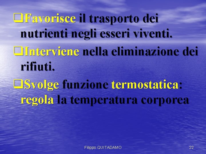 q. Favorisce il trasporto dei nutrienti negli esseri viventi. q. Interviene nella eliminazione dei