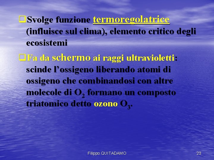 q. Svolge funzione termoregolatrice (influisce sul clima), elemento critico degli ecosistemi q. Fa da