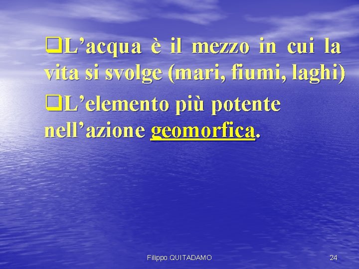 q. L’acqua è il mezzo in cui la vita si svolge (mari, fiumi, laghi)