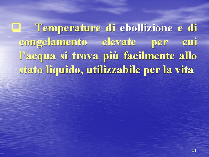 q Temperature di ebollizione e di congelamento elevate per cui l’acqua si trova più