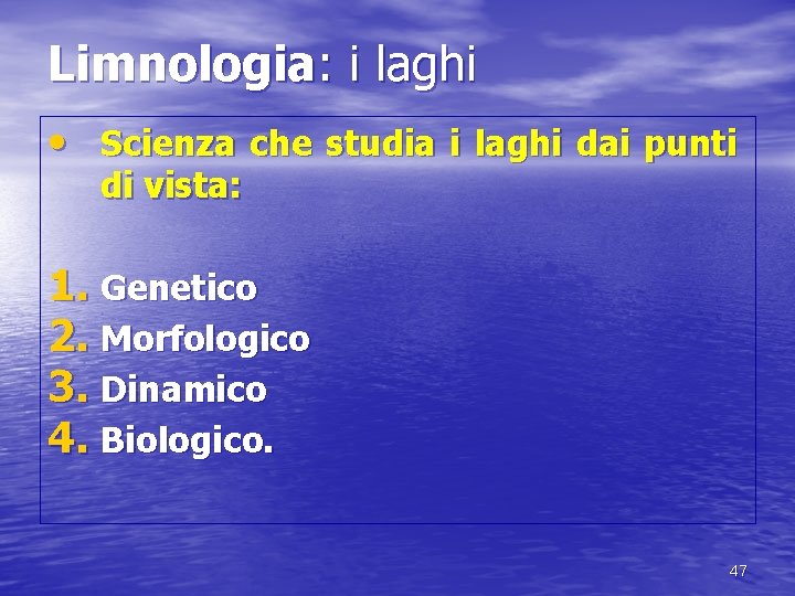 Limnologia: i laghi • Scienza che studia i laghi dai punti di vista: 1.