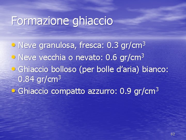 Formazione ghiaccio • Neve granulosa, fresca: 0. 3 gr/cm 3 • Neve vecchia o