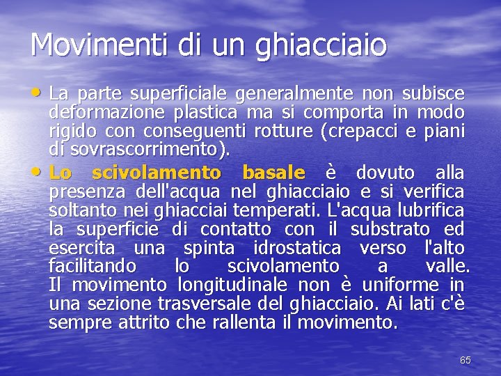 Movimenti di un ghiacciaio • La parte superficiale generalmente non subisce • deformazione plastica