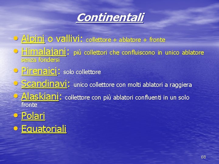 Continentali • Alpini o vallivi: collettore + ablatore + fronte • Himalajani: più collettori