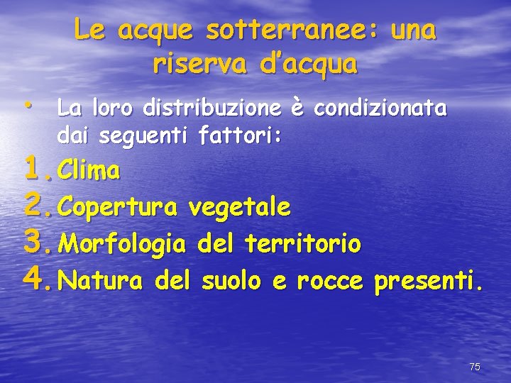 Le acque sotterranee: una riserva d’acqua • La loro distribuzione è condizionata dai seguenti