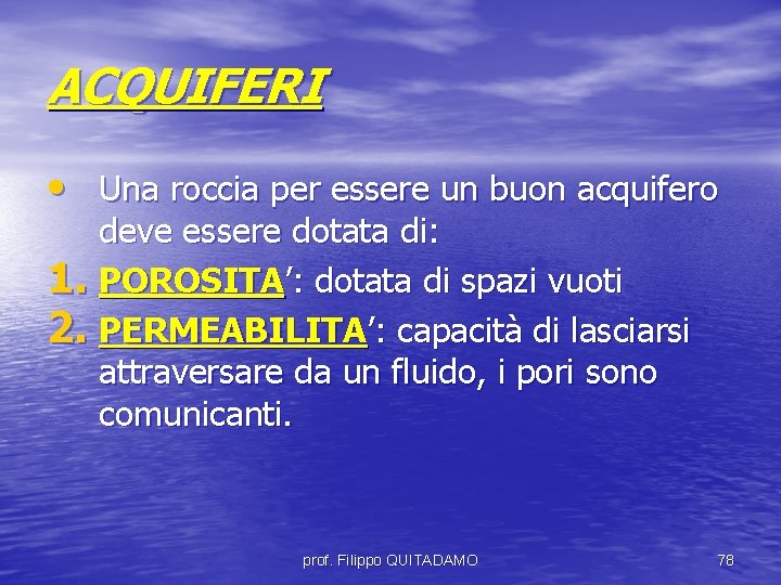 ACQUIFERI • Una roccia per essere un buon acquifero deve essere dotata di: 1.