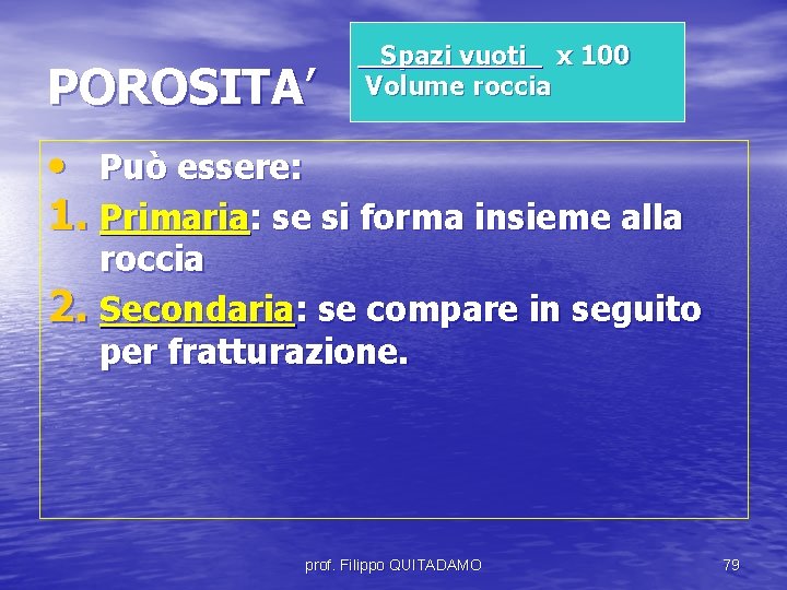 POROSITA’ Spazi vuoti x 100 Volume roccia • Può essere: 1. Primaria: se si