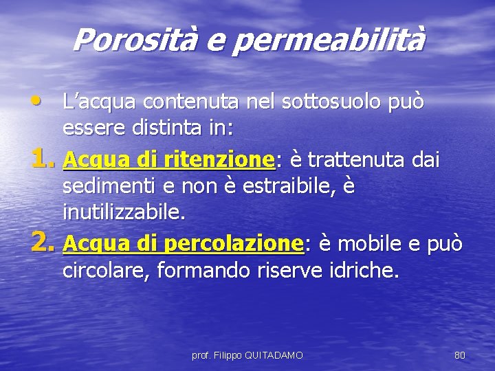 Porosità e permeabilità • L’acqua contenuta nel sottosuolo può essere distinta in: 1. Acqua