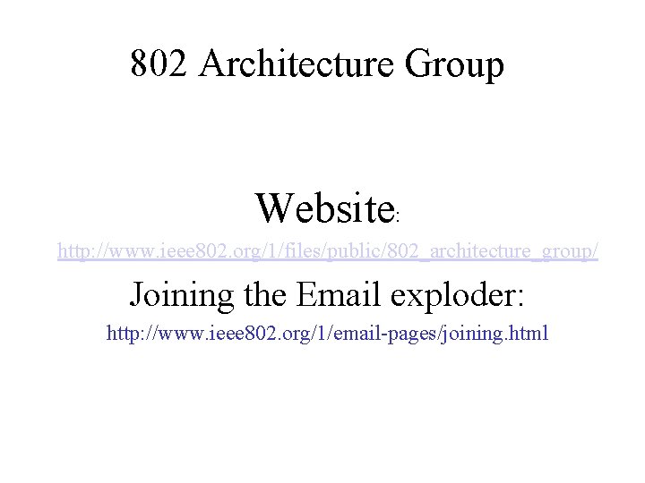 802 Architecture Group Website: http: //www. ieee 802. org/1/files/public/802_architecture_group/ Joining the Email exploder: http: