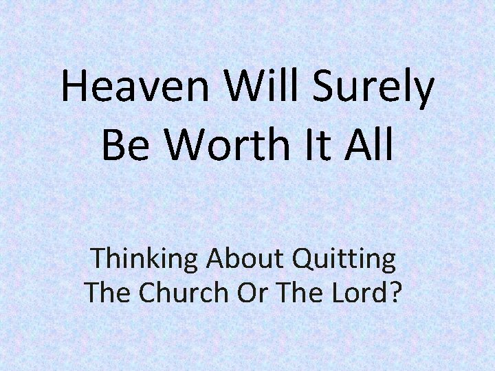 Heaven Will Surely Be Worth It All Thinking About Quitting The Church Or The