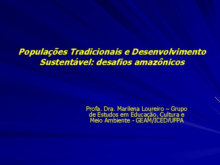 Populações Tradicionais e Desenvolvimento Sustentável: desafios amazônicos Profa. Dra. Marilena Loureiro – Grupo de