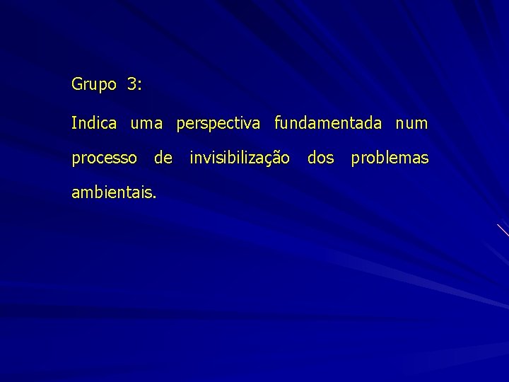 Grupo 3: Indica uma perspectiva fundamentada num processo de ambientais. invisibilização dos problemas 