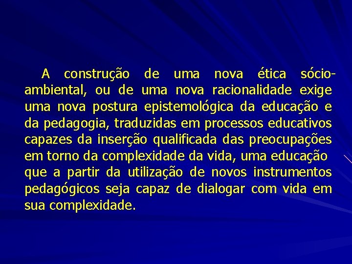 A construção de uma nova ética sócioambiental, ou de uma nova racionalidade exige uma