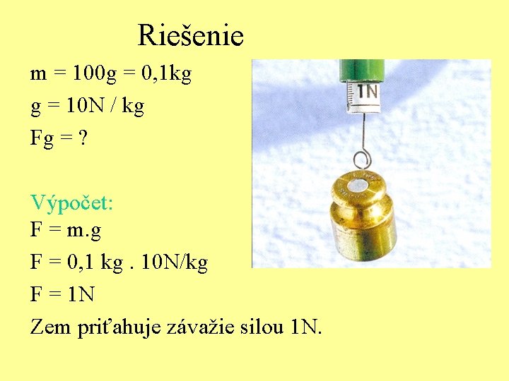 Riešenie m = 100 g = 0, 1 kg g = 10 N /